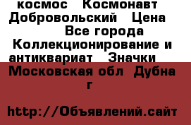 1.1) космос : Космонавт - Добровольский › Цена ­ 49 - Все города Коллекционирование и антиквариат » Значки   . Московская обл.,Дубна г.